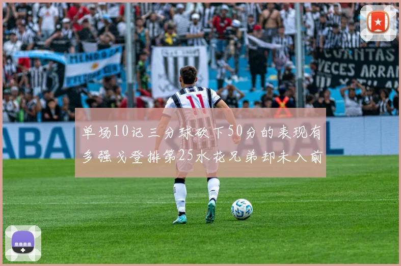 单场10记三分球砍下50分的表现有多强戈登排第25水花兄弟却未入前三